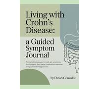 Living with Crohn's Disease:: A Guided Symptom Journal Prompted Daily Pages to Track Gut Symptoms, Food Triggers, Flare Patterns, Medication Response and Gastroenterologist Notes