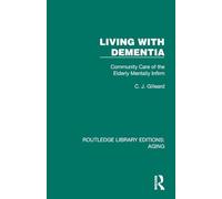 Living with Dementia: Community Care of the Elderly Mentally Infirm (Routledge Library Editions: Aging)
