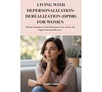 LIVING WITH DEPERSONALIZATION-DEREALIZATION (DPDR) FOR WOMEN: Effective Strategies to Calm Dissociation, Ease Anxiety and Support Emotional Recovery