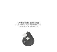 Living with Diabetes A Journal for Awareness, Control & Balance - Black and White: Track Blood Sugar, Carbs, Insulin & More - For Better Clarity, Confidence & Progress