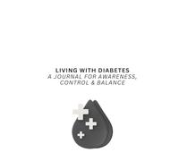Living with Diabetes A Journal for Awareness, Control & Balance - Black and White: Track Blood Sugar, Carbs, Insulin & More - For Better Clarity, Confidence & Progress