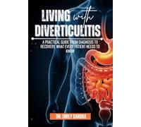LIVING WITH DIVERTICULITIS:: A Practical Guide from Diagnosis to Recovery, What Every Patient Needs to Know