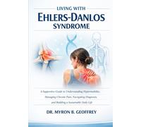 LIVING WITH EHLERS-DANLOS SYNDROME: A Supportive Guide to Understanding Hypermobility, Managing Chronic Pain, Navigating Diagnosis, and Building a Sustainable Daily Life