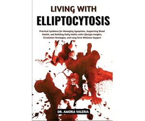 Living With Elliptocytosis: Practical Guidance for Managing Symptoms, Supporting Blood Health, and Building Daily Habits with Lifestyle Insights, Circulation Strategies, and Long-Term Wellness Support