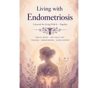 Living with Endometriosis: A 12-W uided Endometriosis Journal and Symptom Tracker for Pain Monitoring, Cycle Tracking, Medication Logs, Flare Management, and Doctor Visit Planning