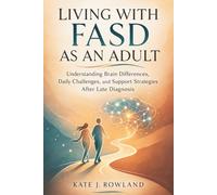 LIVING WITH FASD AS AN ADULT: Understanding Brain Differences, Daily Challenges, and Support Strategies After Late Diagnosis