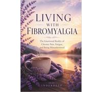 Living With Fibromyalgia: The Emotional Reality of Chronic Pain, Fatigue, and Being Misunderstood