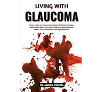 Living With Glaucoma: Protect Vision and Preserve Eye Health with Proven Strategies, Nutritional Support, and Expert Insights to Prevent Damage, Reduce Risk, and Maintain Clear Sight Naturally