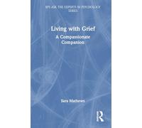 Living with Grief: A Compassionate Companion (BPS Ask The Experts in Psychology Series)