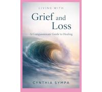 Living with Grief and Loss (Compassionate Coping Guides)