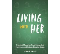 Living with Her: A Survival Manual for Mood Swings, Hair Everywhere, and Endless Shopping Sprees. Transform Frustrations into Greater Understanding ... Relationship (Smart Relationship Guides)