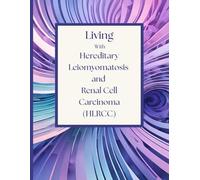 Living With Hereditary Leiomyomatosis and Renal Cell Carcinoma (HLRCC): A Daily Guided Journal for Managing Symptoms, Tracking Medications, and Navigating Life with HLRCC