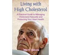 Living with High Cholesterol: A Practical Guide to Managing Cholesterol Naturally and Protecting Your Heart Health