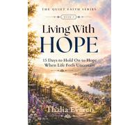 LIVING WITH HOPE: 15 Days to Hold On to Hope When Life Feels Uncertain (THE QUIET FAITH SERIES)