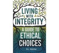 Living with Integrity: A Guide to Ethical Choices