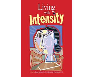 Living with Intensity: Understanding the Sensitivity, Excitability, and Emotional Development of Gifted Children, Adolescents, and Adults