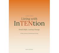 Living with InTENtion: Small Shifts. Lasting Change. 10 Key Areas of Intentional Living
