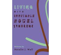 Living with Irritable Bowel Syndrome: Step by Step Strategies for Managing IBS Symptoms, Restoring Gut Health and Reclaiming Your Life