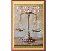 LIVING WITH JUSTICE A Practical Guide To Living Fairly (A Life of Balance: The Four Cardinal Virtues in Daily Practice)