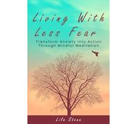 Living With Less Fear: Transform Anxiety into Action Through Mindful Meditation