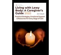 Living with Lewy Body: A Caregivers Guide 2025: Practical Strategies, Emotional Support, and Resources for Every Stage of Care