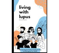 Living With Lupus: A Comprehensive Guide to Understanding and Managing Your Health