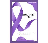 Living with Lupus: A Comprehensive Guide to Understanding, Managing, and Thriving (Medical Diagnosis Series)