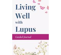 Living with Lupus: A Guided Journal to Help You Track, Understand, and Live Well with SLE
