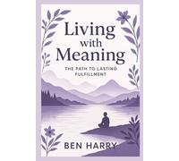 Living with Meaning: The Path to Lasting Fulfillment