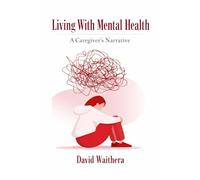 Living With Mental Health : A caregiver’s Narrative