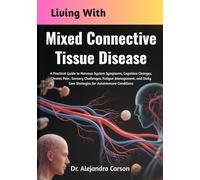 Living With Mixed Connective Tissue Disease: A Practical Guide to Nervous System Symptoms, Cognitive Changes, Chronic Pain, Sensory Challenges, ... Care Strategies for Autoimmune Conditions