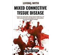 Living With Mixed Connective Tissue Disease: Support Your Daily Health, Manage Symptoms Effectively, and Build Sustainable Habits with Lifestyle Tips, ... Guidance, and Long-Term Wellness Strategies