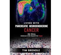 Living with Pancreatic Neuroendocrine Cancer: My Story, Science, and the Search for Hope