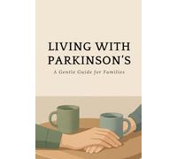 Living with Parkinson’s: A Gentle Guide for Families