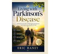 Living with Parkinson’s Disease:: A Practical Guide to Managing Symptoms and Improving Quality of Life