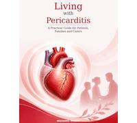 Living with Pericarditis: A Practical Guide for Patients, Families and Carers
