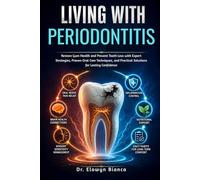 Living With Periodontitis: Restore Gum Health and Prevent Tooth Loss with Expert Strategies, Proven Oral Care Techniques, and Practical Solutions for Lasting Confidence