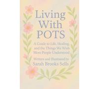 Living with POTS: A Guide to Life, Healing, and the Things We Wish More People Understood