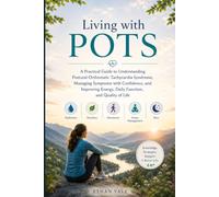 Living with POTS: A Practical Guide to Understanding Postural Orthostatic Tachycardia Syndrome, Managing Symptoms with Confidence, and Improving Energy, Daily Function, and Quality of Life