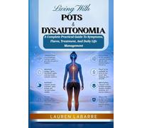Living With Pots & Dysautonomia: A Complete Practical Guide To Symptoms, Flares, Treatment, And Daily Life Management