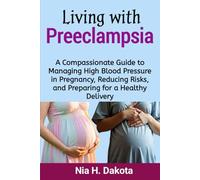 Living with Preeclampsia: A Compassionate Guide to Managing High Blood Pressure in Pregnancy, Reducing Risks, and Preparing for a Healthy Delivery