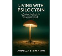 Living with Psilocybin: A Practical Handbook for Microdosing, Healing, and Personal Growth