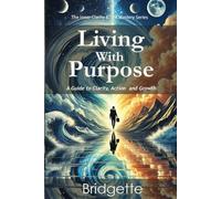Living With Purpose: A Guide to Clarity, Action, and Growth (The Clarity & Self-Mastery Series)