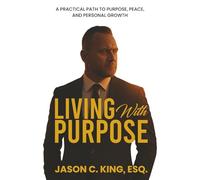 Living With Purpose: A Practical Path to Purpose, Peace and Personal Growth
