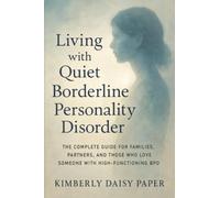 Living with Quiet Borderline Personality Disorder: The Complete Guide for Families, Partners, and Those Who Love Someone with High-Functioning BPD