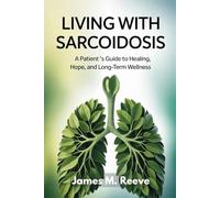 Living with Sarcoidosis: A Patient’s Guide to Healing, Hope, and Long-Term Wellness