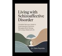 LIVING WITH SCHIZOAFFECTIVE DISORDER: A Complete Recovery Guide to Understanding Psychosis, Managing Mood Swings, and Living a Balanced Life