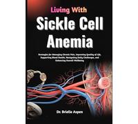Living With Sickle Cell Anemia: Strategies for Managing Chronic Pain, Improving Quality of Life, Supporting Blood Health, Navigating Daily Challenges, and Enhancing Overall Wellbeing
