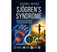 Living With Sjögren's Syndrome: Boost Immune Balance Naturally With Strategies, Symptom Relief Techniques, And Lifestyle Solutions For Wellness