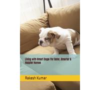 Living with Smart Dogs: For Safer, Smarter & Happier Homes